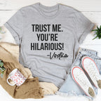 Trust Me You're Hilarious Vodka Tee Peachy Sunday