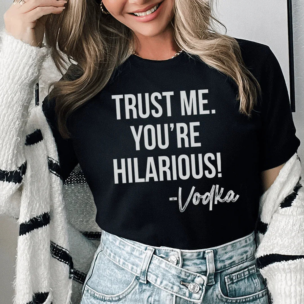Trust Me You're Hilarious Vodka Tee Peachy Sunday