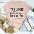 Try Jesus But Honey Don't Try Me Tee Peachy Sunday