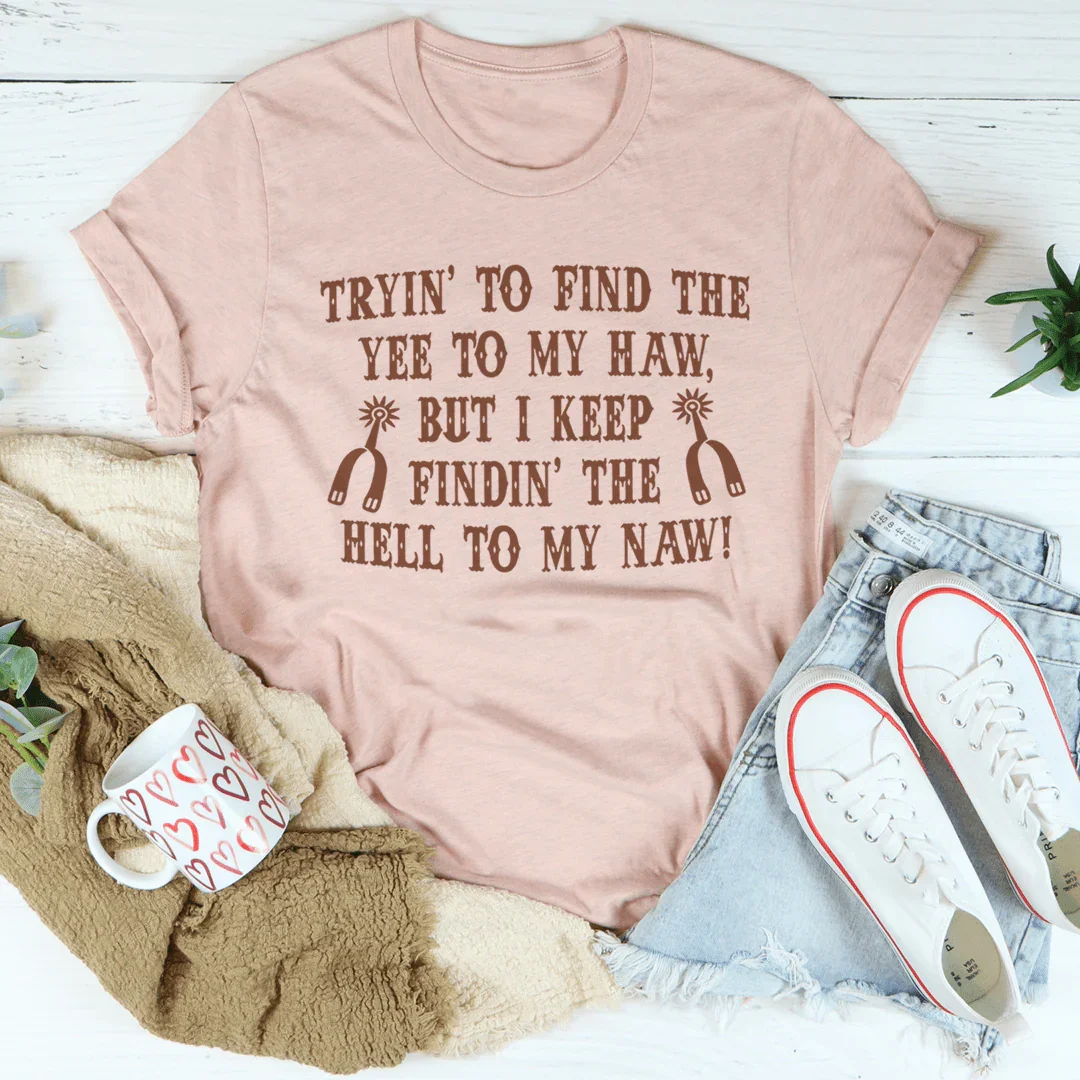Tryin To Find The Yee To My Haw Tee Peachy Sunday