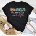 Undiagnosed But Somethin Ain't Right Tee Peachy Sunday