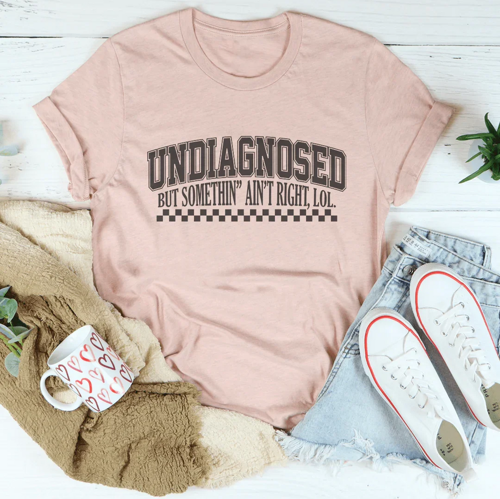 Undiagnosed But Somethin Ain't Right Tee Peachy Sunday