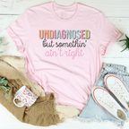 Undiagnosed But Somethin Ain't Right Tee Peachy Sunday