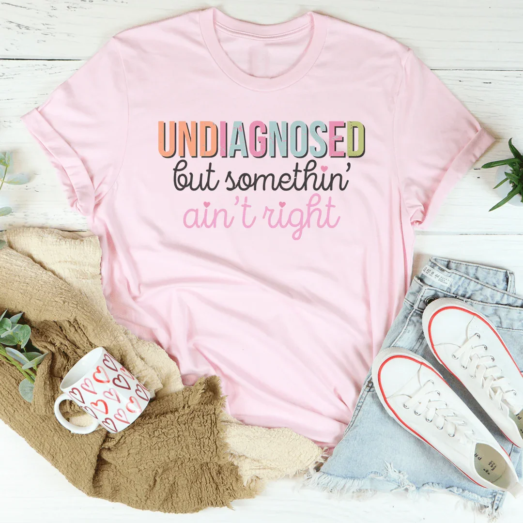Undiagnosed But Somethin Ain't Right Tee Peachy Sunday