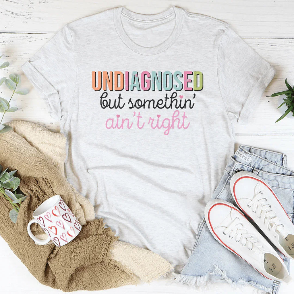Undiagnosed But Somethin Ain't Right Tee Peachy Sunday