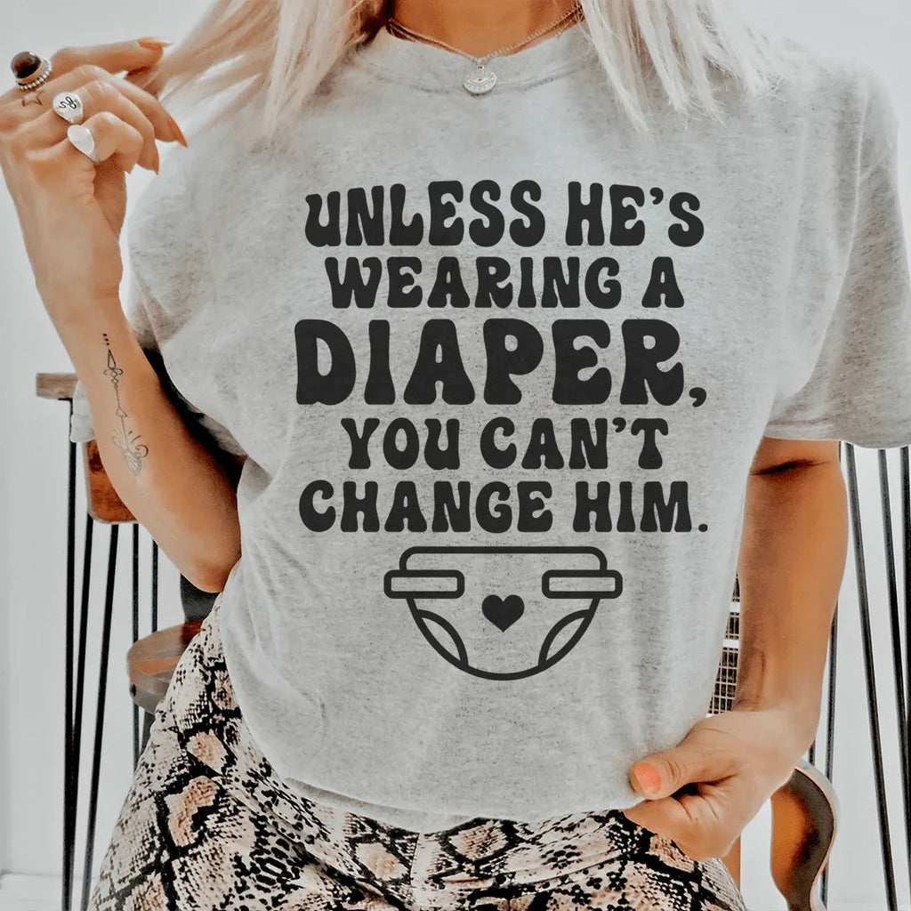 Unless He's Wearing A Diaper You Can't Change Him Tee Peachy Sunday