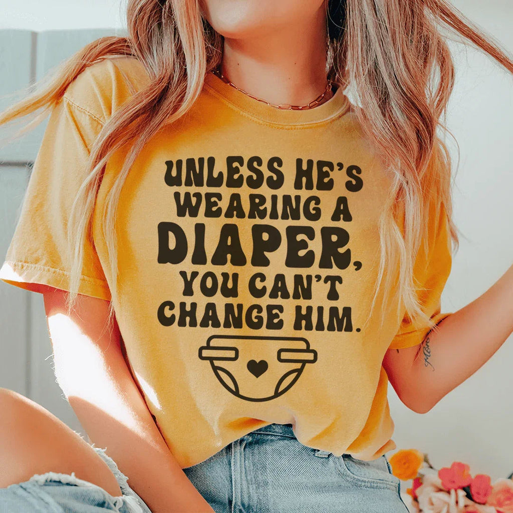 Unless He's Wearing A Diaper You Can't Change Him Tee Peachy Sunday