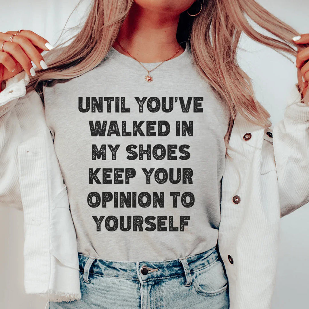 Until You've Walked In My Shoes Keep Your Opinion To Yourself Tee Peachy Sunday