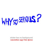 Vinyl Decal "Why So Serious?" Car Sticker Waterproof Auto Decors on  Bumper Rear Window Biker Helmet "WHY SO SERIOUS?" Vinyl Decal Sticker for Laptop, Car Window, Wall Art Stevvex