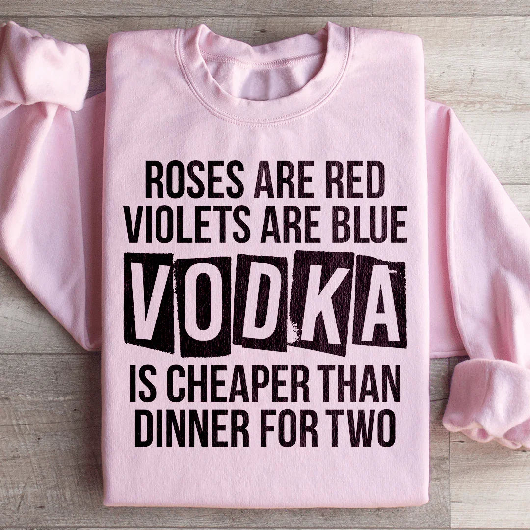 Vodka Is Cheaper Than Dinner For Two Sweatshirt Peachy Sunday
