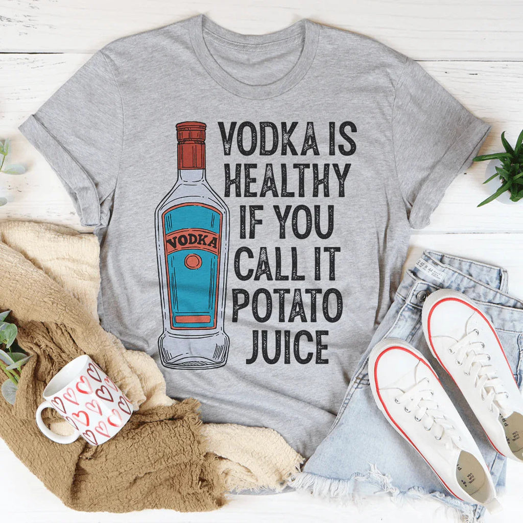 Vodka Is Healthy If You Call It Potato Juice Tee Peachy Sunday