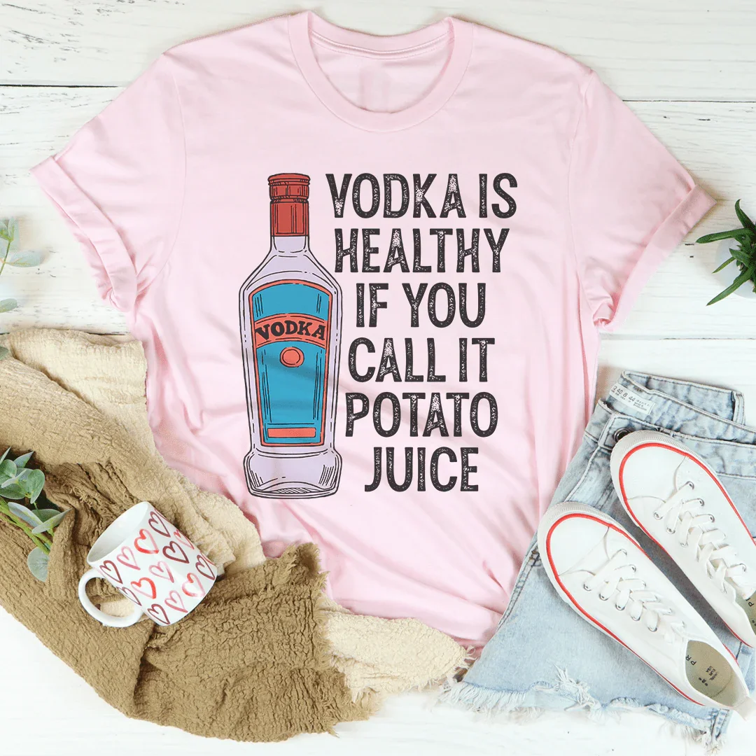 Vodka Is Healthy If You Call It Potato Juice Tee Peachy Sunday