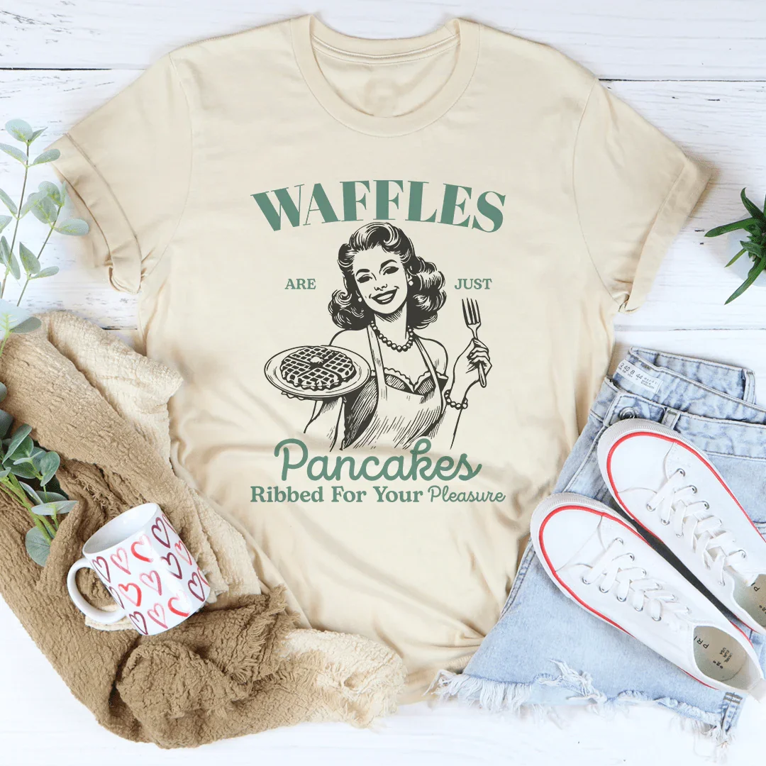 Waffles Are Just Pancakes Ribbed For Your Pleasure Tee Peachy Sunday