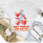 Walk Through Fire For You Tee