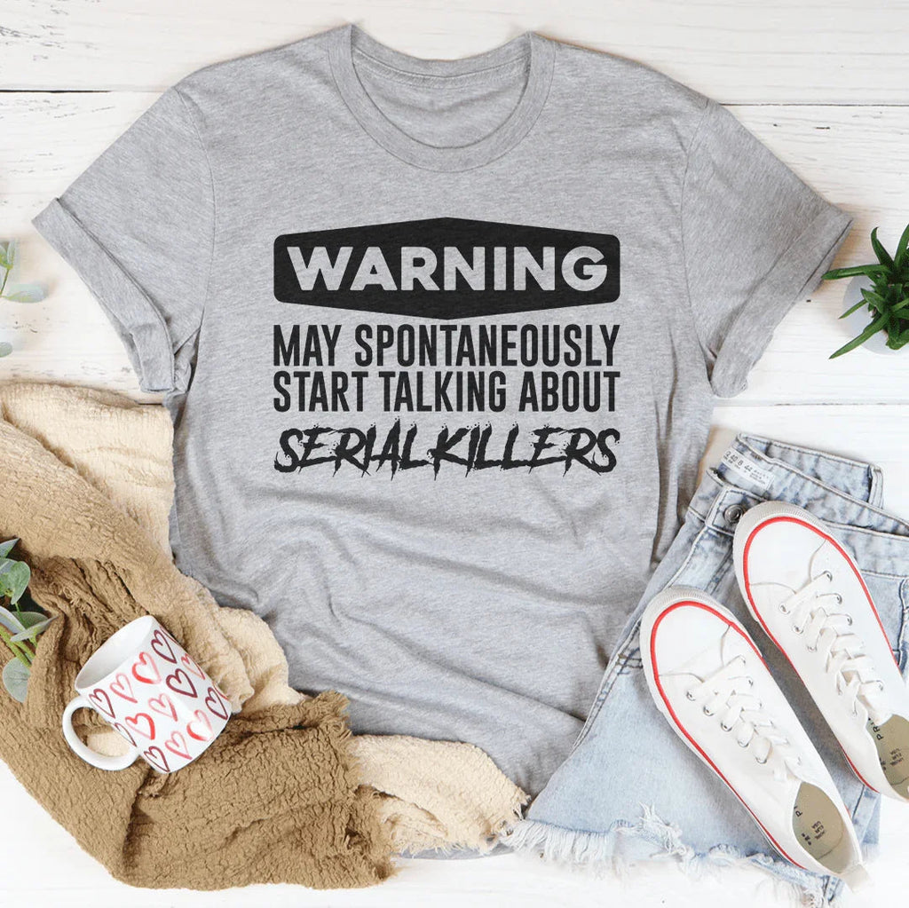 Warning May Spontaneously Start Talking About Serial Killers Tee Peachy Sunday
