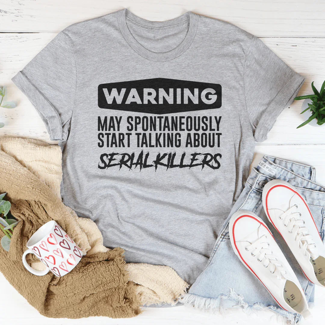 Warning May Spontaneously Start Talking About Serial Killers Tee Peachy Sunday