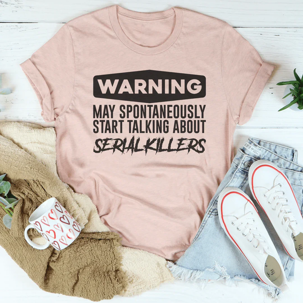 Warning May Spontaneously Start Talking About Serial Killers Tee Peachy Sunday