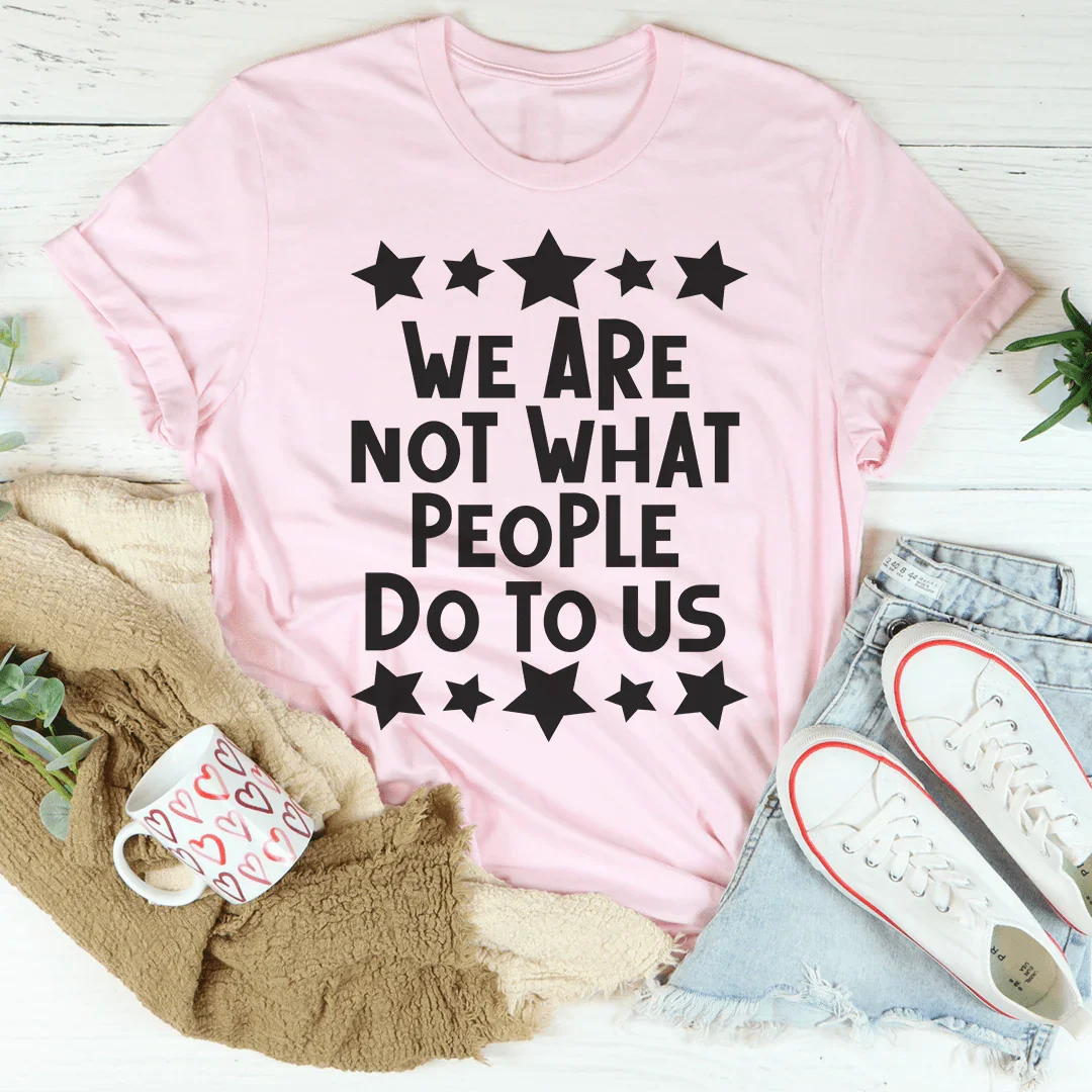 We Are Not What People Do To Us Tee Peachy Sunday