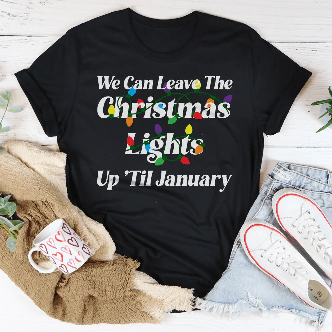 We Can Leave The Christmas Lights Up Til January Tee Peachy Sunday