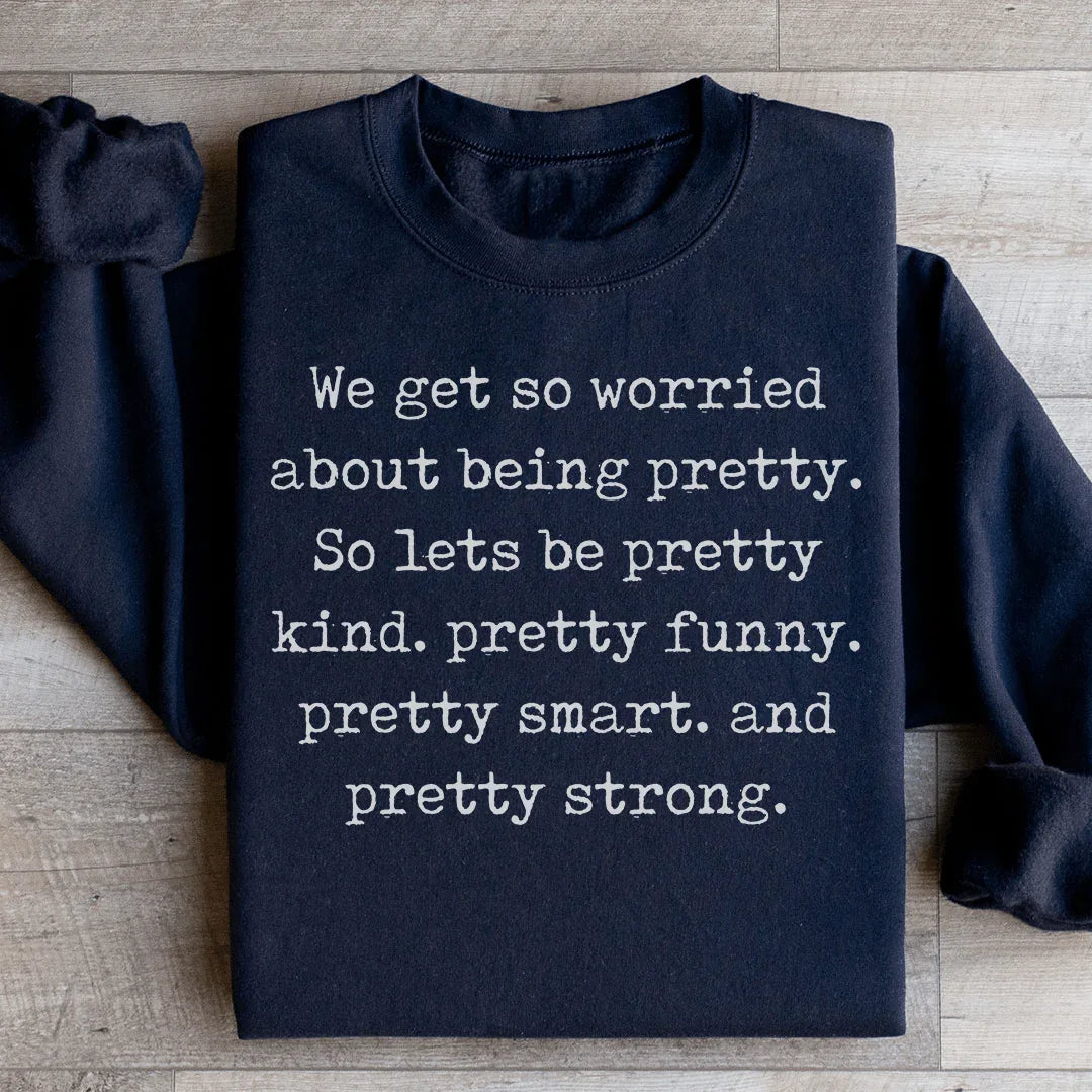 We Get So Worried About Being Pretty Sweatshirt Peachy Sunday