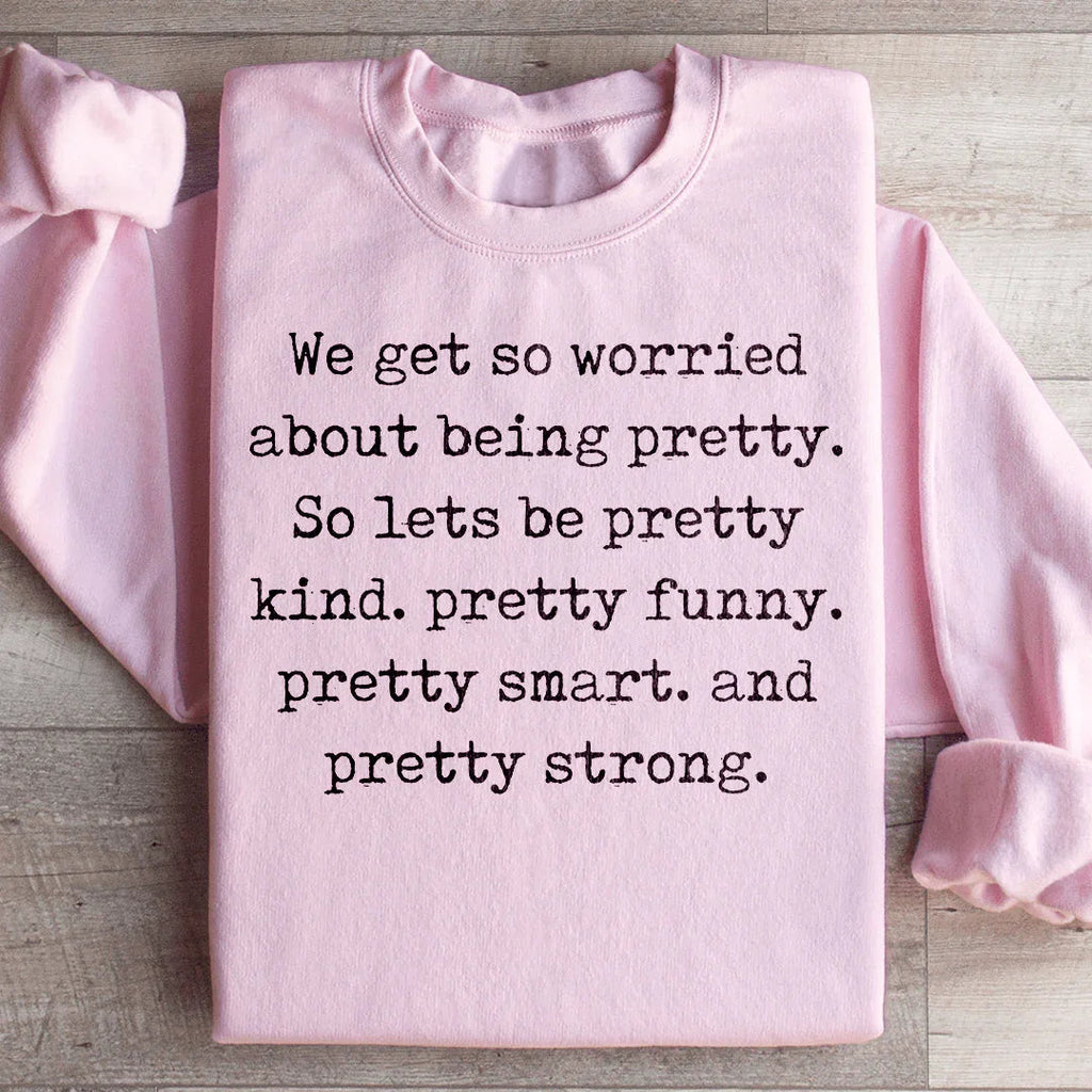We Get So Worried About Being Pretty Sweatshirt Peachy Sunday