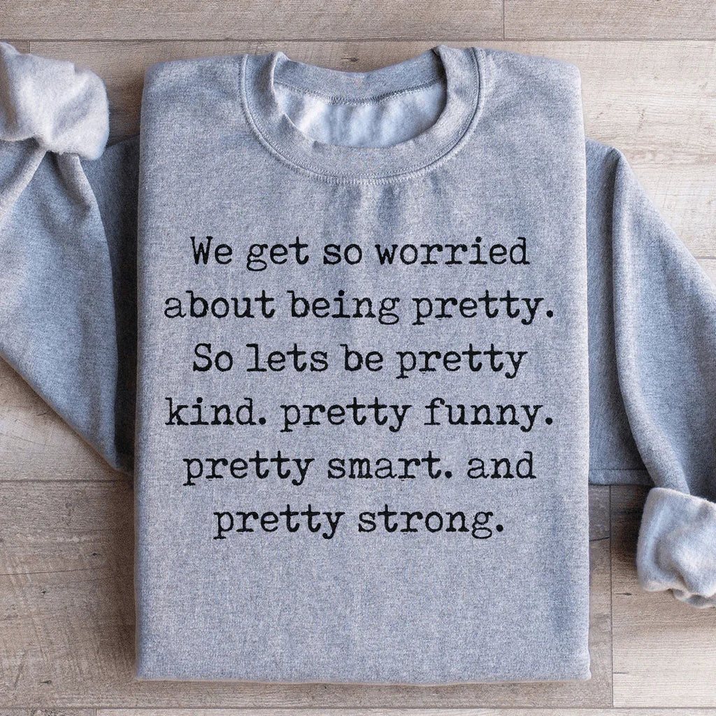 We Get So Worried About Being Pretty Sweatshirt Peachy Sunday
