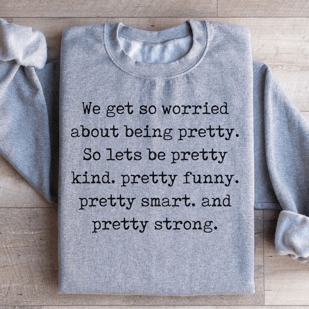 We Get So Worried About Being Pretty Sweatshirt Peachy Sunday