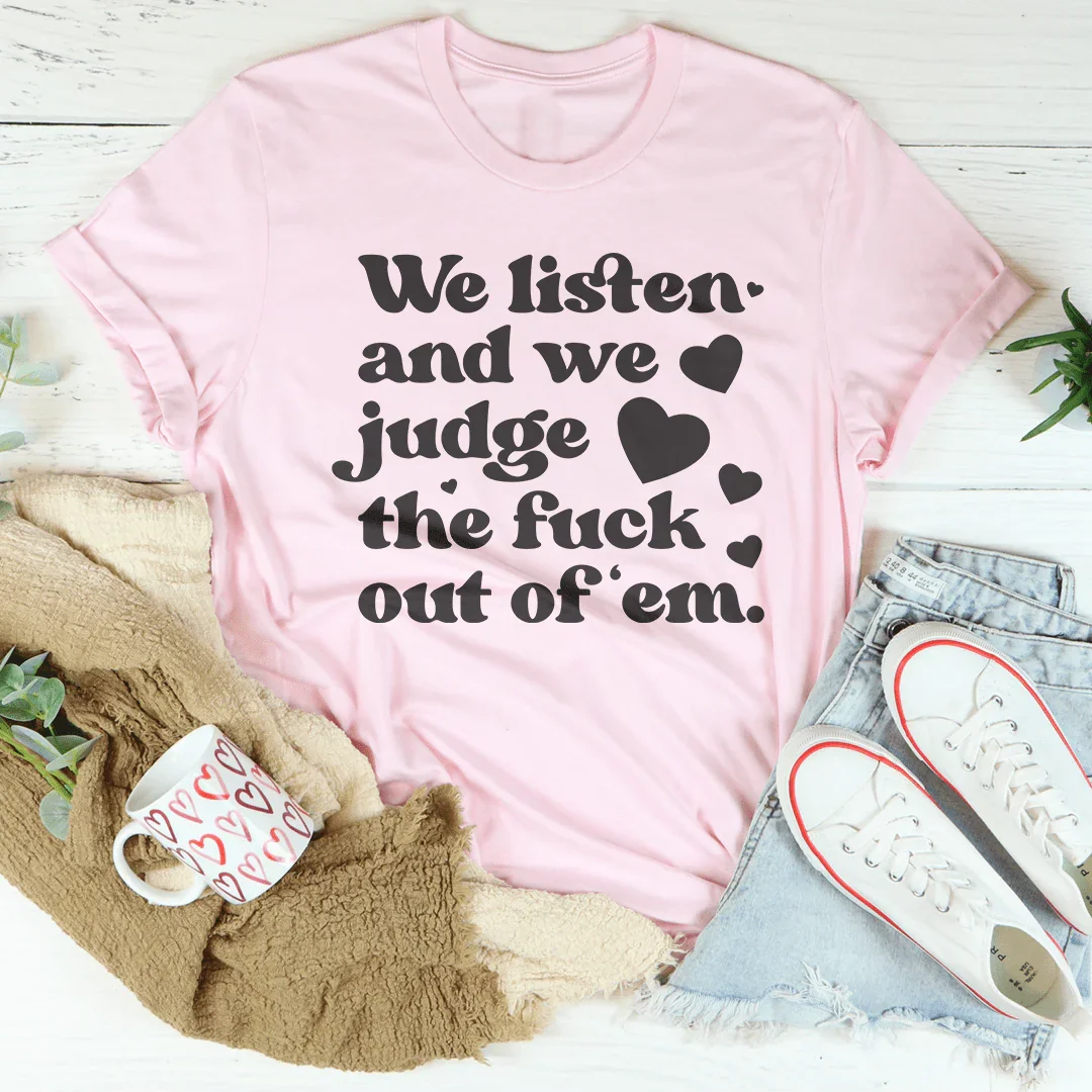 We Listen And We Judge The F-ck Out Of Em Tee Peachy Sunday