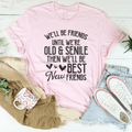 We'll Be Friends Until We're Old And Senile Tee Peachy Sunday