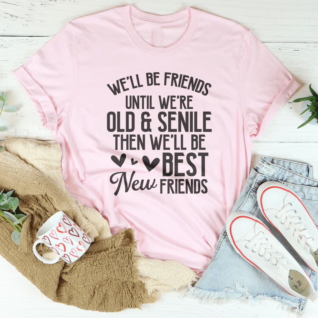We'll Be Friends Until We're Old And Senile Tee Peachy Sunday
