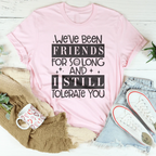 We've Been Friends For So Long And I Still Tolerate You Tee Peachy Sunday
