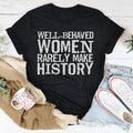 Well Behaved Women Rarely Make History Tee Peachy Sunday