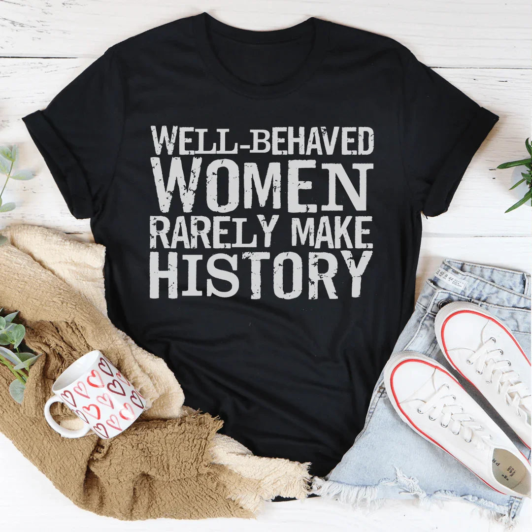 Well Behaved Women Rarely Make History Tee Peachy Sunday