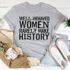 Well Behaved Women Rarely Make History Tee Peachy Sunday