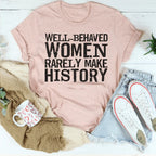 Well Behaved Women Rarely Make History Tee Peachy Sunday