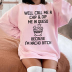 Well Call Me A Chip & Dip Me In Queso Sweatshirt Peachy Sunday
