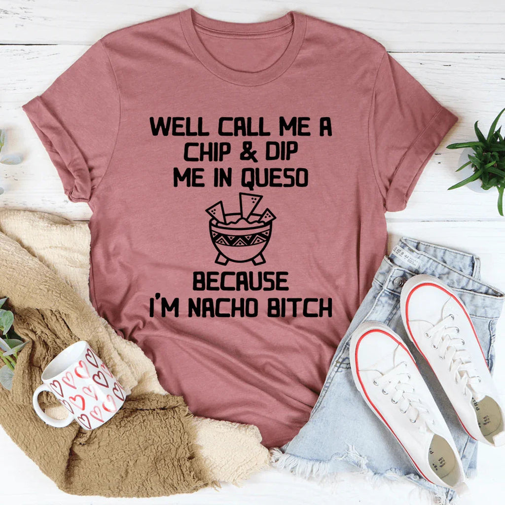 Well Call Me A Chip & Dip Me In Queso Tee
