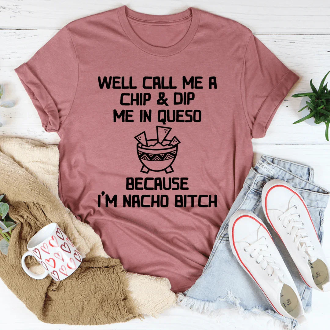 Well Call Me A Chip & Dip Me In Queso Tee