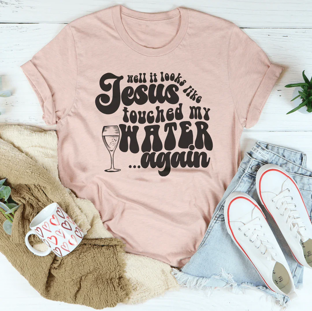Well It Looks Like Jesus Touched My Water Again Tee Peachy Sunday