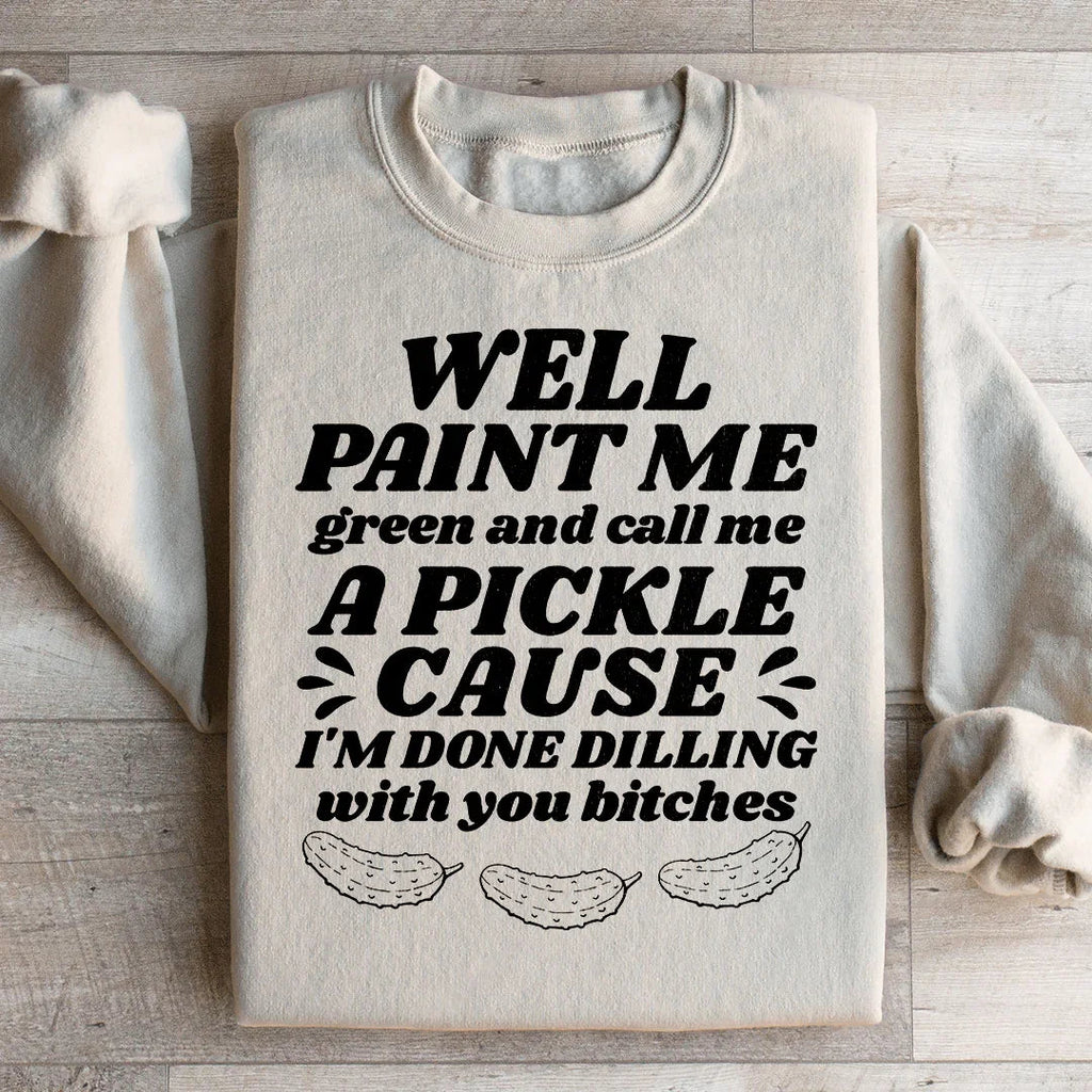 Well Paint Me Green And Call Me A Pickle Sweatshirt Peachy Sunday