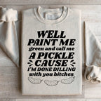 Well Paint Me Green And Call Me A Pickle Sweatshirt Peachy Sunday