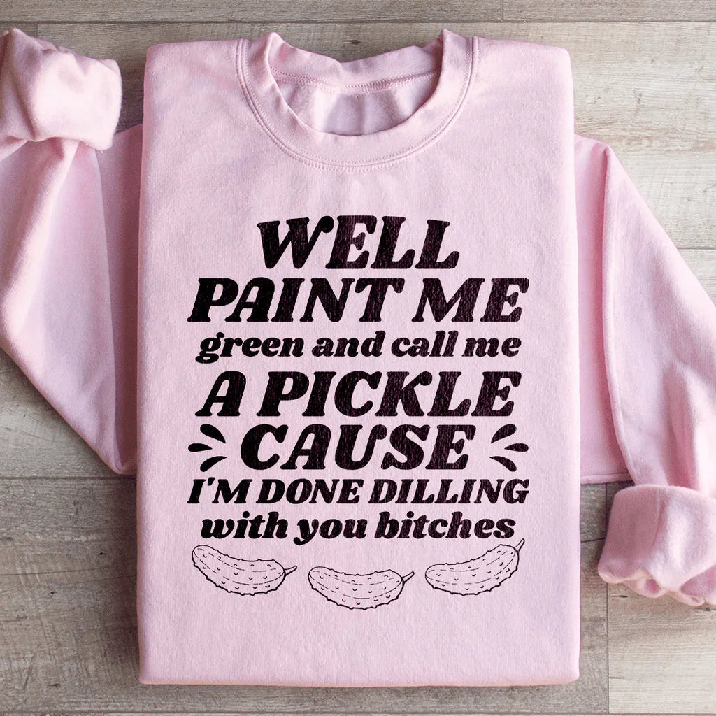 Well Paint Me Green And Call Me A Pickle Sweatshirt Peachy Sunday