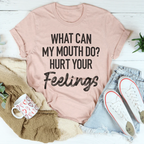 What Can My Mouth Do Hurt Your Feelings Tee Peachy Sunday