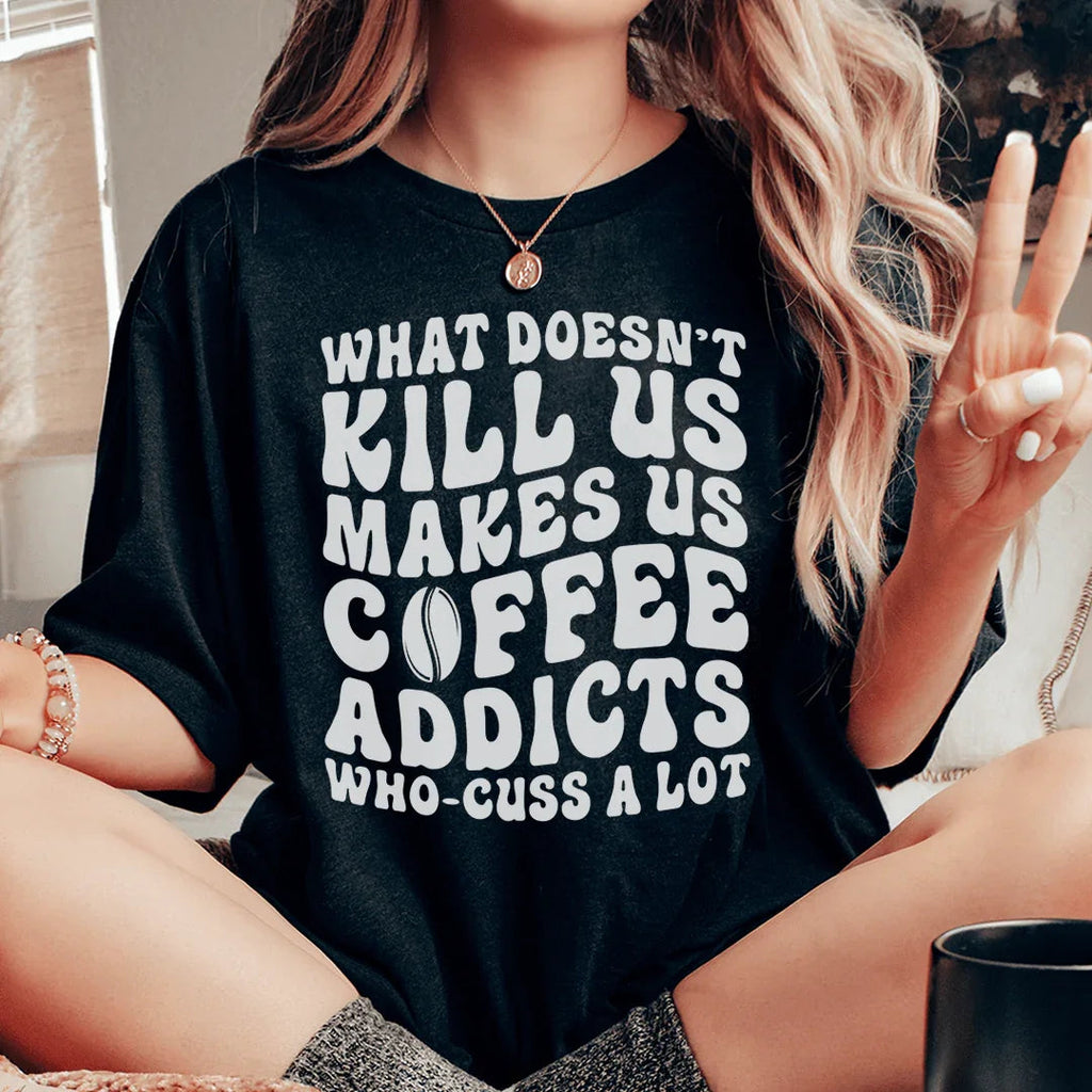What Doesn't Kill Us Makes Us Coffee Addicts Tee Peachy Sunday