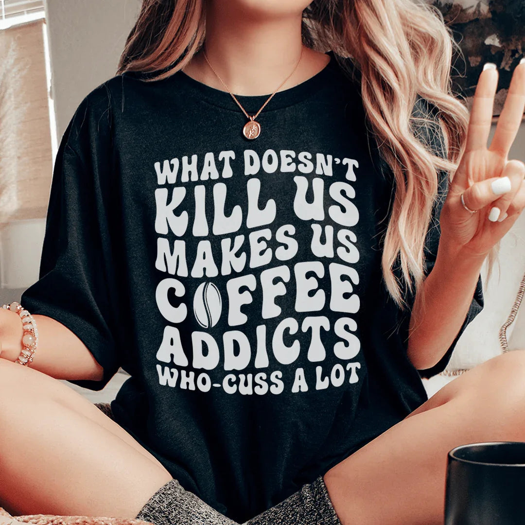 What Doesn't Kill Us Makes Us Coffee Addicts Tee Peachy Sunday
