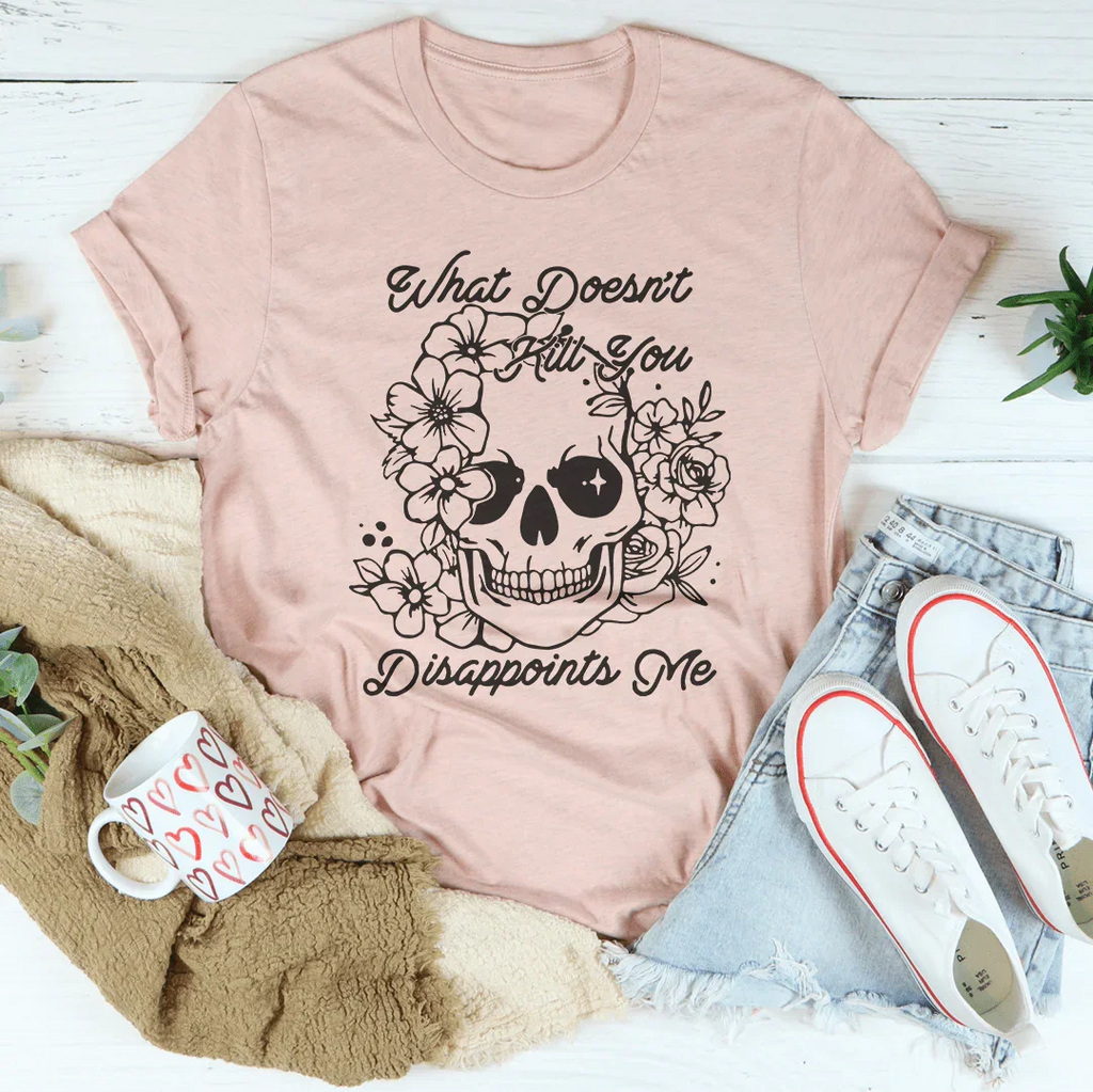 What Doesn't Kill You Disappoints Me Tee Peachy Sunday