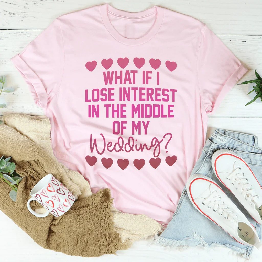 What If I Lose Interest In The Middle Of My Wedding Tee Peachy Sunday