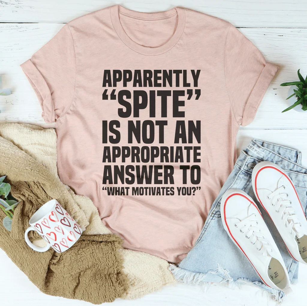 Apparently Spite Is Not An Appropriate Answer To What Motivates You Tee Peachy Sunday