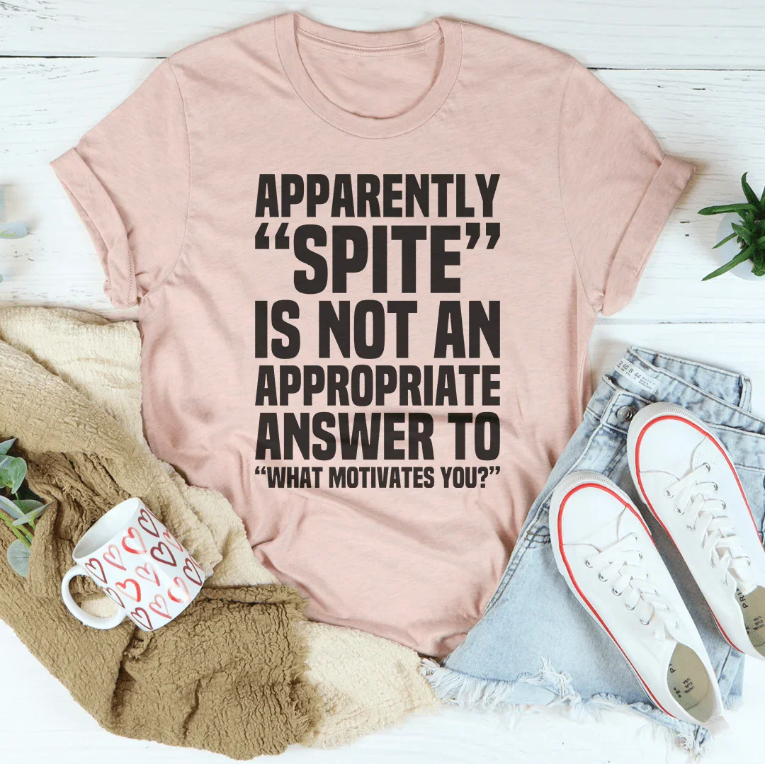 Apparently Spite Is Not An Appropriate Answer To What Motivates You Tee Peachy Sunday