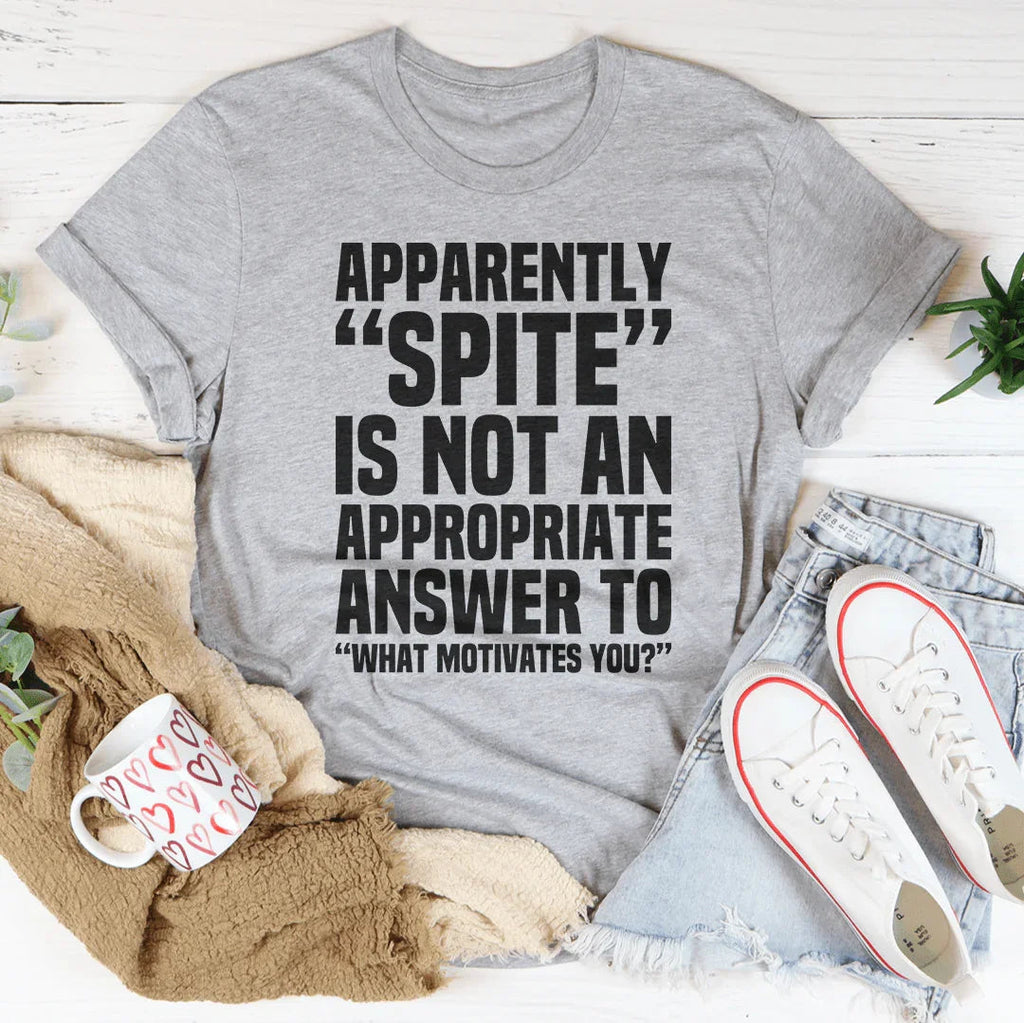 Apparently Spite Is Not An Appropriate Answer To What Motivates You Tee Peachy Sunday
